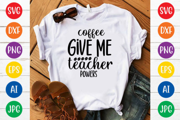 Coffee Give Me Teacher Powers: Graphics for T-Shirt Designs